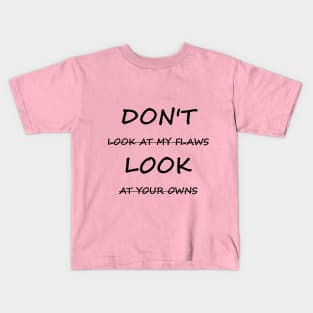 Don't Look At My Flaws, Look At Your Owns Kids T-Shirt